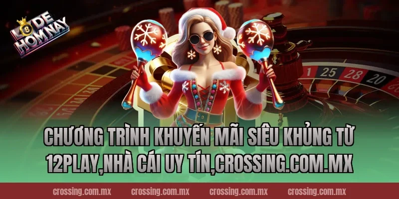 Chương trình khuyến mãi siêu khủng từ 12Play,Nhà Cái Uy Tín,frectonz.io