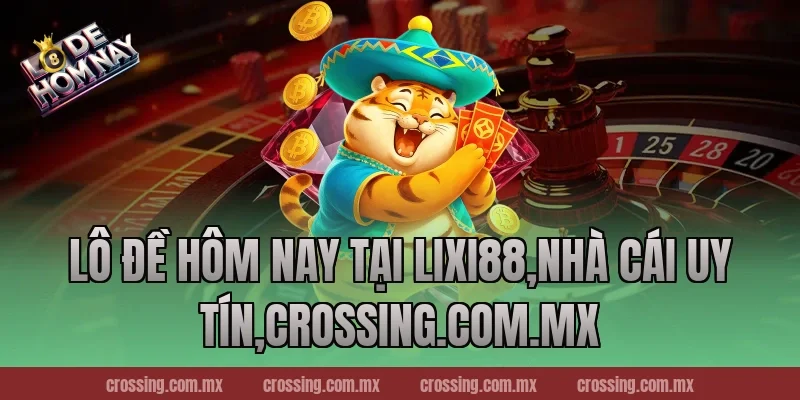 Lô Đề Hôm Nay tại Lixi88,Nhà Cái Uy Tín,frectonz.io