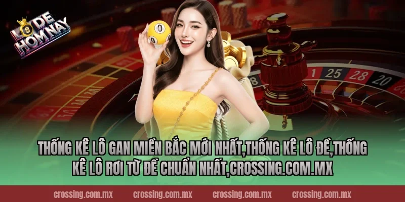 Thống kê lô gan miền Bắc mới nhất,Thống Kê Lô Đề,Thống kê lô rơi từ đề chuẩn nhất,frectonz.io