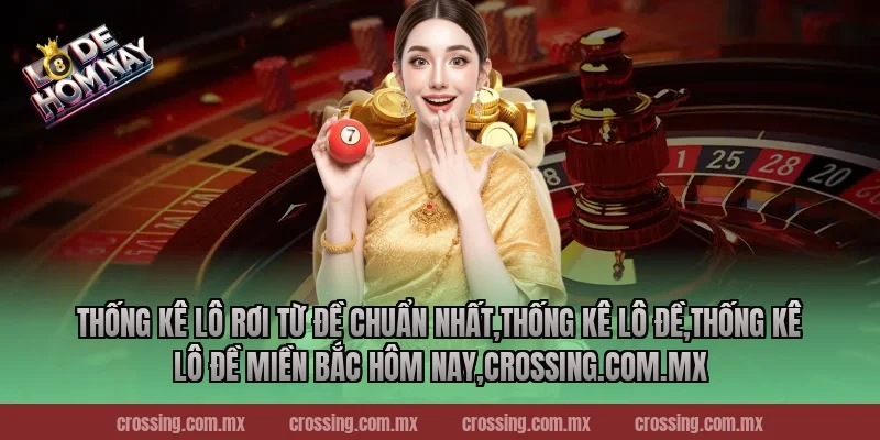 Thống kê lô rơi từ đề chuẩn nhất,Thống Kê Lô Đề,Thống kê lô đề miền Bắc hôm nay,frectonz.io