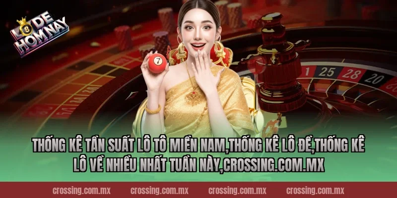 Thống kê tần suất lô tô miền Nam,Thống Kê Lô Đề,Thống kê lô về nhiều nhất tuần này,frectonz.io