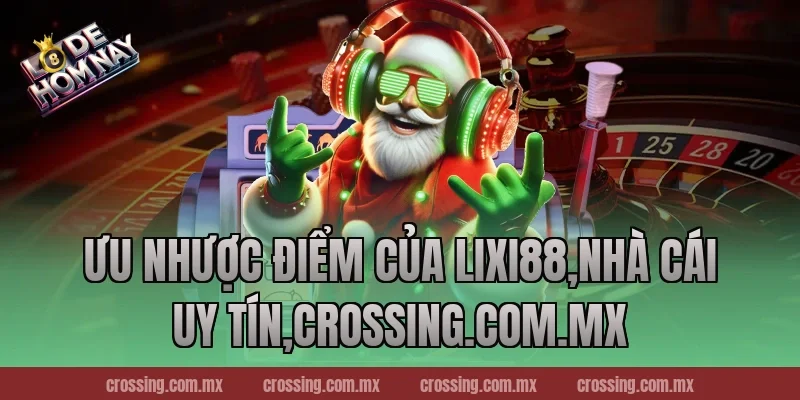Ưu nhược điểm của Lixi88,Nhà Cái Uy Tín,frectonz.io